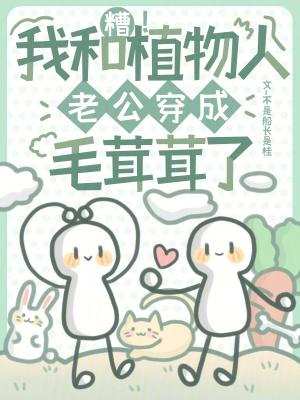 糟!我和植物人老公穿成毛茸茸了